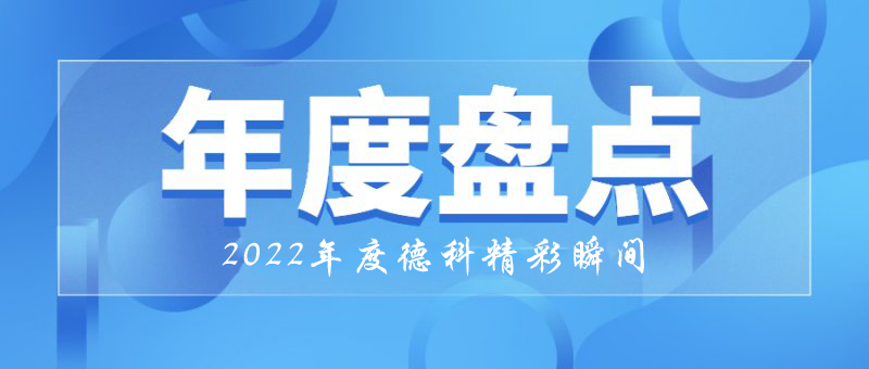 穩(wěn)中求進(jìn)，守正創(chuàng)新｜2022年德科精彩瞬間！